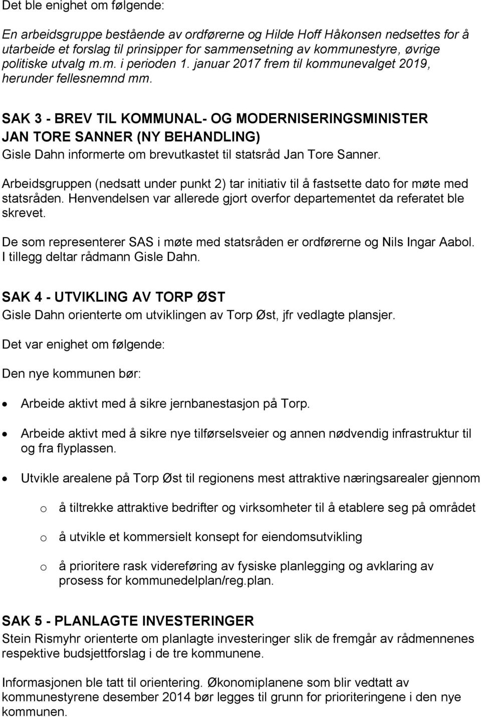 SAK 3 - BREV TIL KOMMUNAL- OG MODERNISERINGSMINISTER JAN TORE SANNER (NY BEHANDLING) Gisle Dahn informerte om brevutkastet til statsråd Jan Tore Sanner.