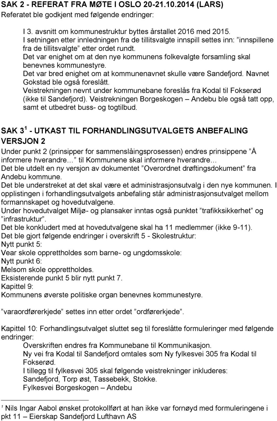 Det var enighet om at den nye kommunens folkevalgte forsamling skal benevnes kommunestyre. Det var bred enighet om at kommunenavnet skulle være Sandefjord. Navnet Gokstad ble også foreslått.