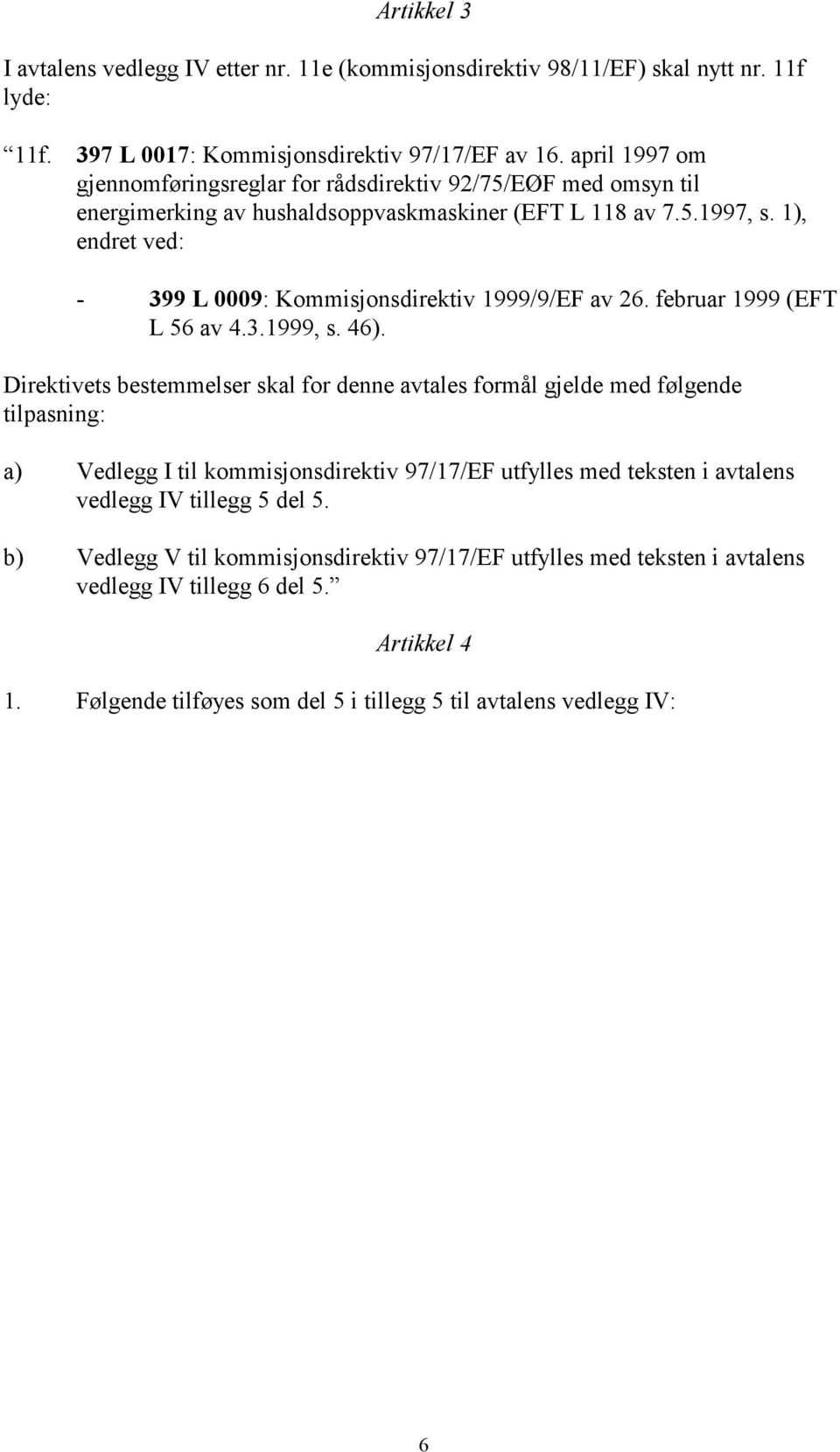 1), endret ved: - 399 L 0009: Kommisjonsdirektiv 1999/9/EF av 26. februar 1999 (EFT L 56 av 4.3.1999, s. 46).