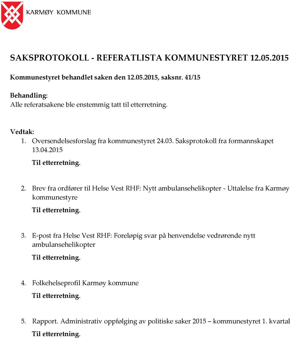 2015 Til ttrrtning. 2. Brv fra ordførr til Hls Vst RHF: Nytt ambulanshlikoptr - Uttalls fra Karmøy kommunstyr Til ttrrtning. 3.