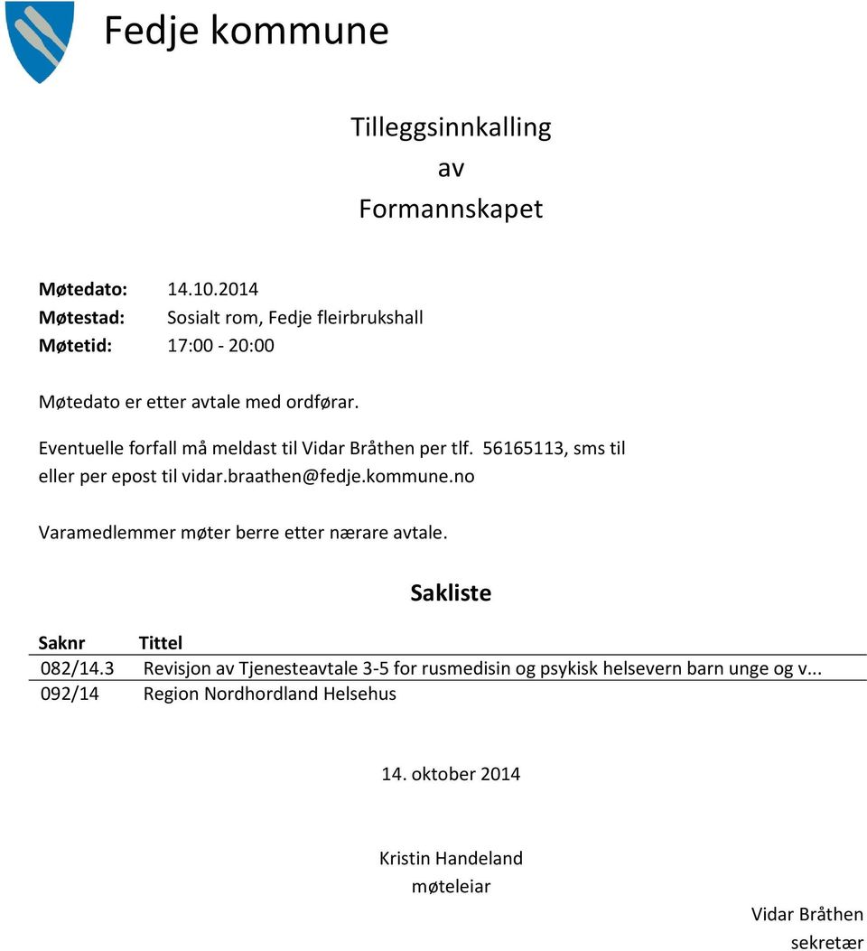 Eventuelle forfall må meldast til Vidar Bråthen per tlf. 56165113, sms til eller per epost til vidar.braathen@fedje.kommune.