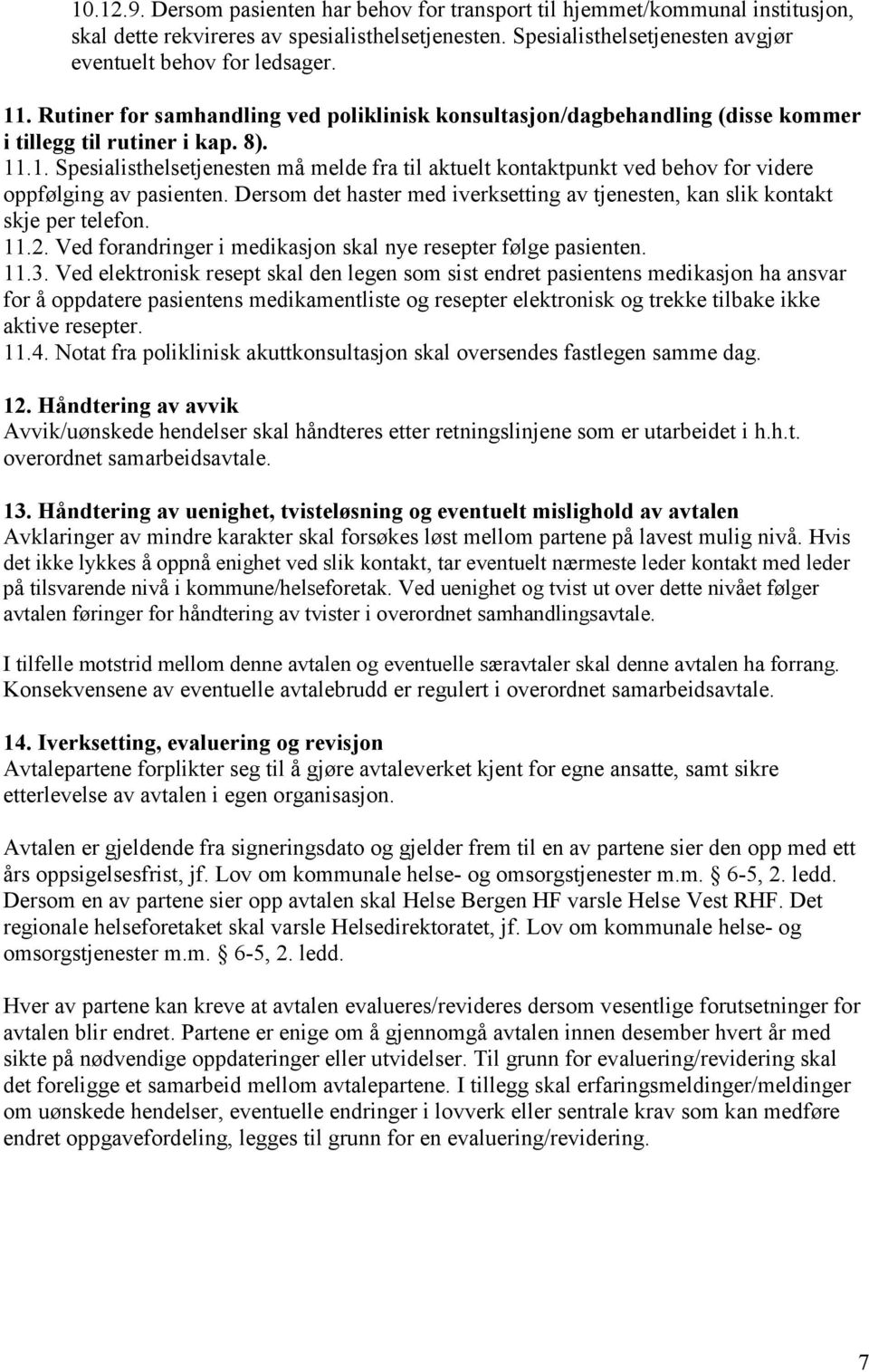 .1. Spesialisthelsetjenesten må melde fra til aktuelt kontaktpunkt ved behov for videre oppfølging av pasienten. Dersom det haster med iverksetting av tjenesten, kan slik kontakt skje per telefon. 11.