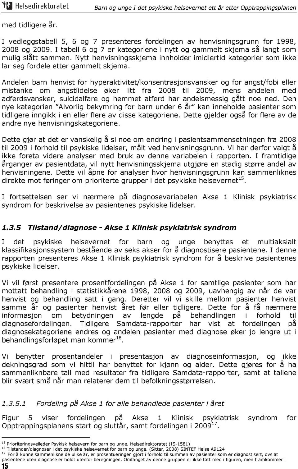 Andelen barn henvist for hyperaktivitet/konsentrasjonsvansker og for angst/fobi eller mistanke om angstlidelse øker litt fra 2008 til 2009, mens andelen med adferdsvansker, suicidalfare og hemmet