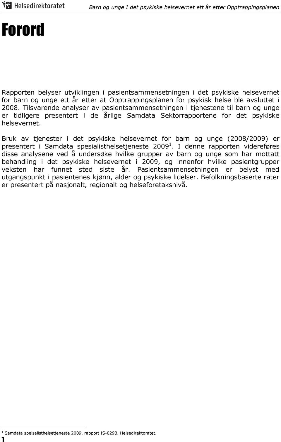 Bruk av tjenester i det psykiske helsevernet for barn og unge (2008/2009) er presentert i Samdata spesialisthelsetjeneste 2009 1.