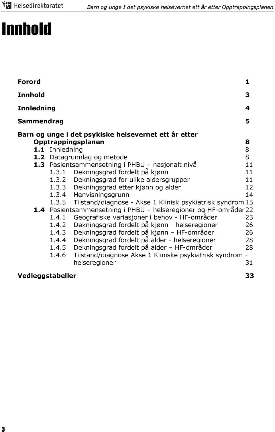 3.5 Tilstand/diagnose Akse 1 Klinisk psykiatrisk syndrom 15 1.4 Pasientsammensetning i PHBU helseregioner og HF områder22 1.4.1 Geografiske variasjoner i behov HF områder 23 1.4.2 Dekningsgrad fordelt på kjønn helseregioner 26 1.