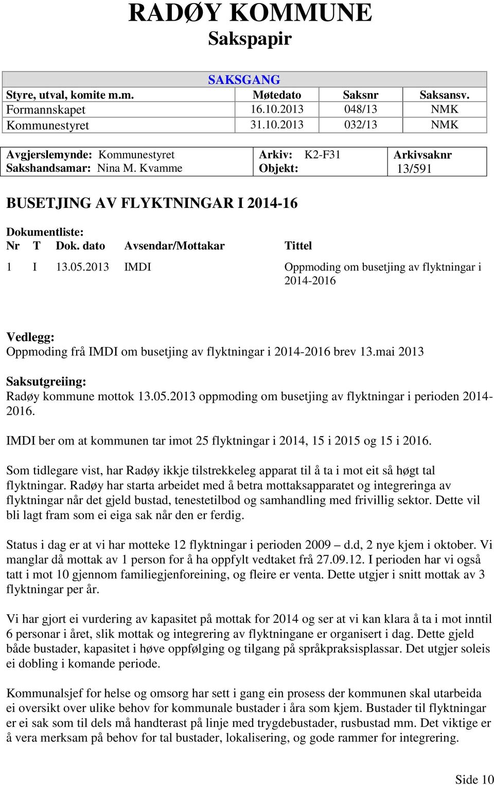 2013 IMDI Oppmoding om busetjing av flyktningar i 2014-2016 Vedlegg: Oppmoding frå IMDI om busetjing av flyktningar i 2014-2016 brev 13.mai 2013 Saksutgreiing: Radøy kommune mottok 13.05.