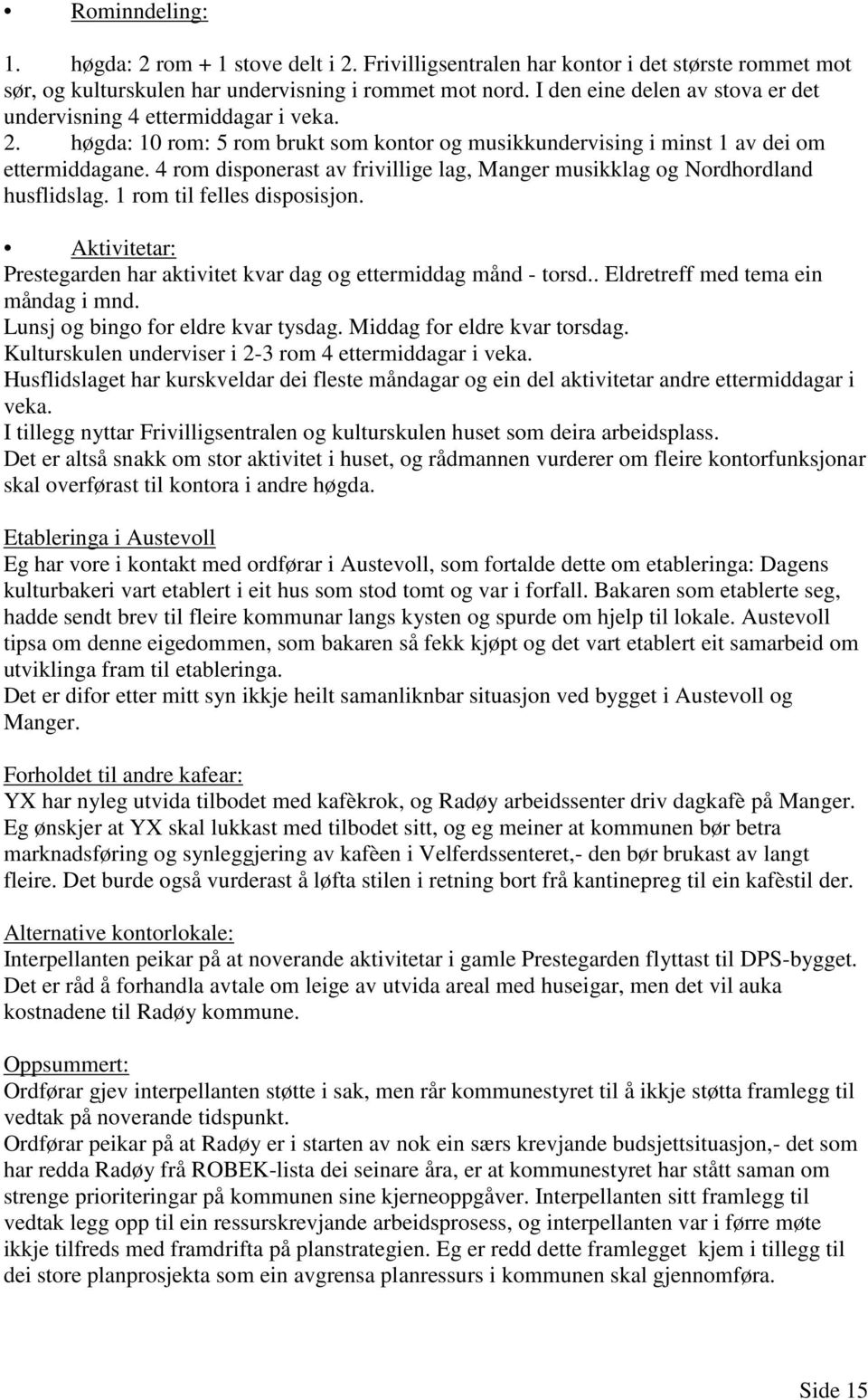 4 rom disponerast av frivillige lag, Manger musikklag og Nordhordland husflidslag. 1 rom til felles disposisjon. Aktivitetar: Prestegarden har aktivitet kvar dag og ettermiddag månd - torsd.