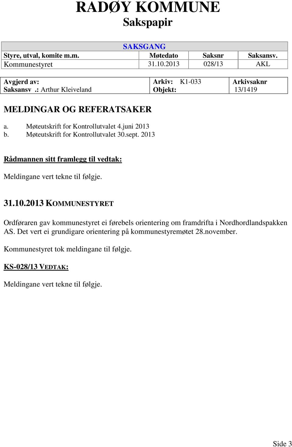 Møteutskrift for Kontrollutvalet 30.sept. 2013 Rådmannen sitt framlegg til vedtak: Meldingane vert tekne til følgje. 31.10.