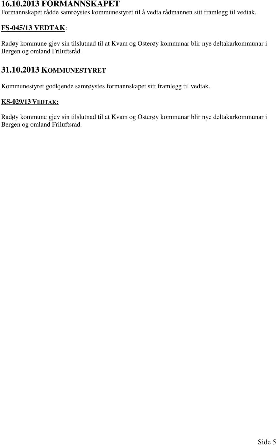 omland Friluftsråd. 31.10.2013 KOMMUNESTYRET Kommunestyret godkjende samrøystes formannskapet sitt framlegg til vedtak.