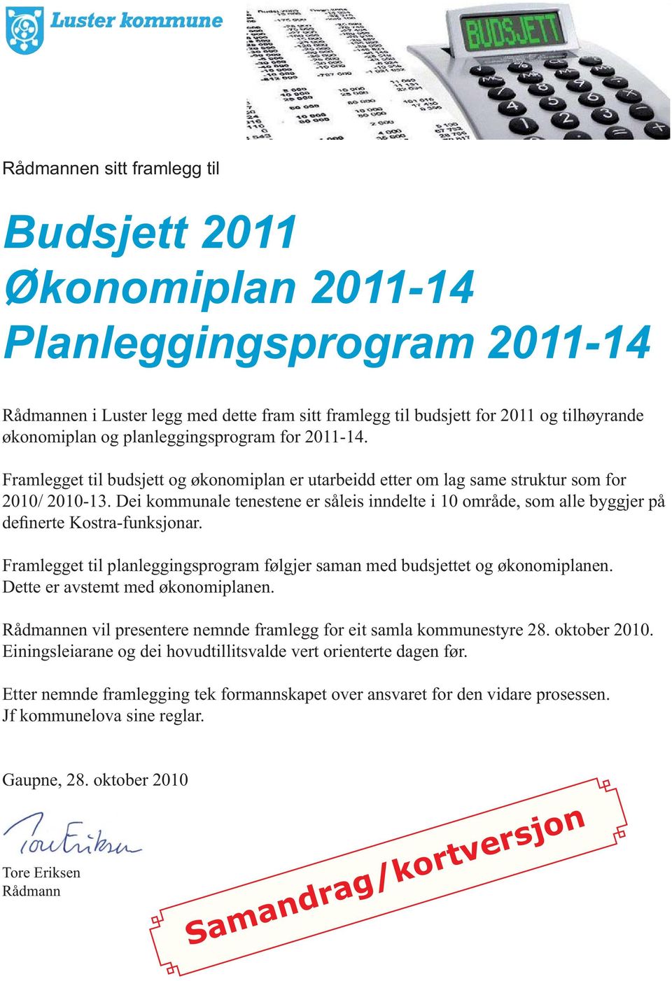 Dei kommunale tenestene er såleis inndelte i 10 område, som alle byggjer på definerte Kostra-funksjonar. Framlegget til planleggingsprogram følgjer saman med budsjettet og økonomiplanen.