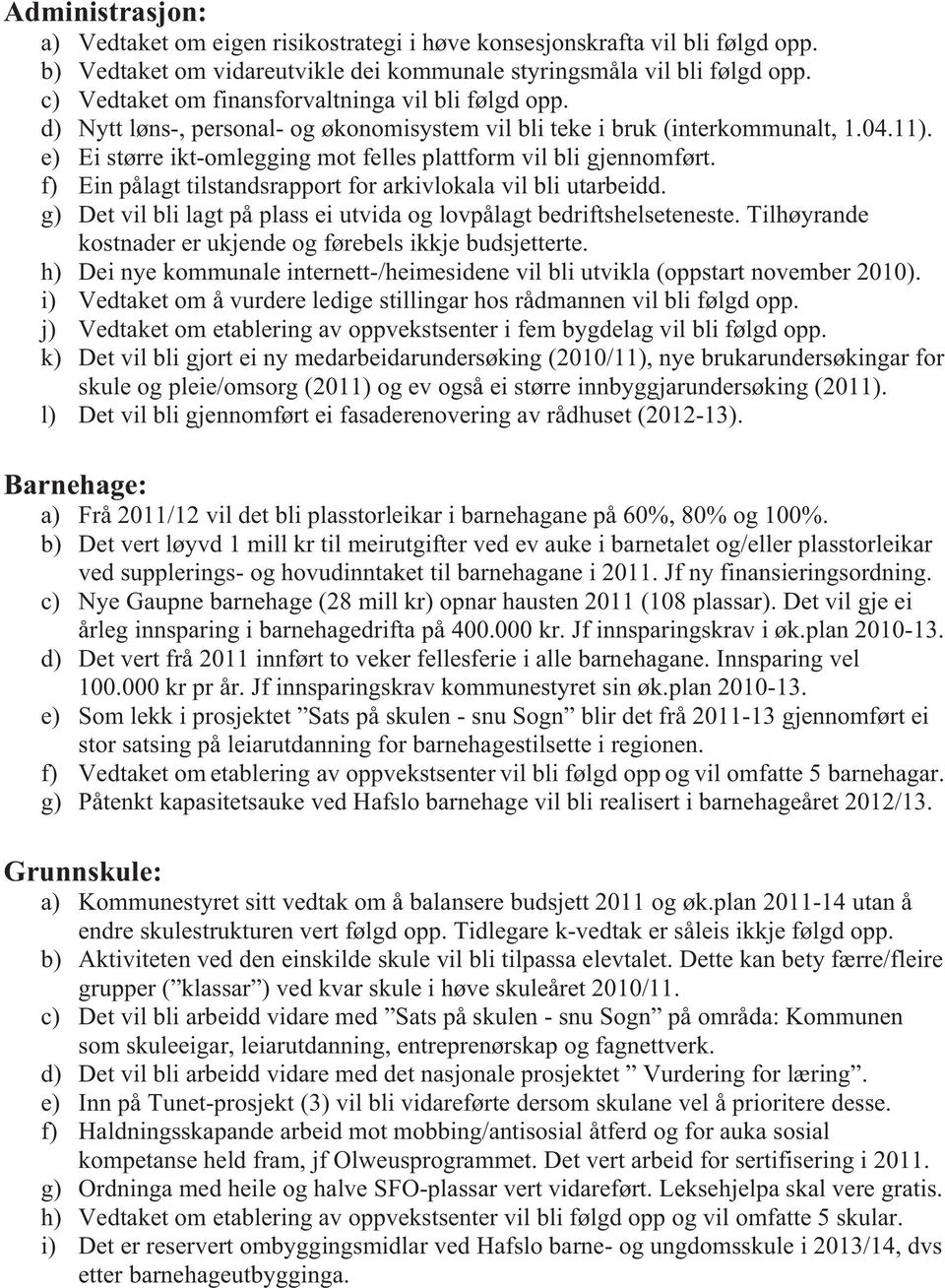 e) Ei større ikt-omlegging mot felles plattform vil bli gjennomført. f) Ein pålagt tilstandsrapport for arkivlokala vil bli utarbeidd.