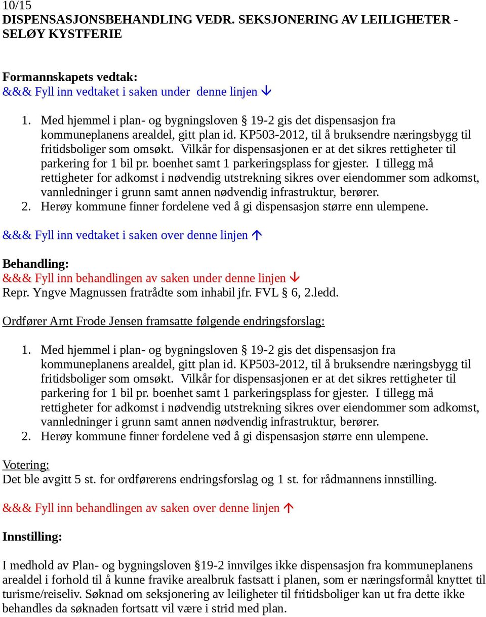 Vilkår for dispensasjonen er at det sikres rettigheter til parkering for 1 bil pr. boenhet samt 1 parkeringsplass for gjester.