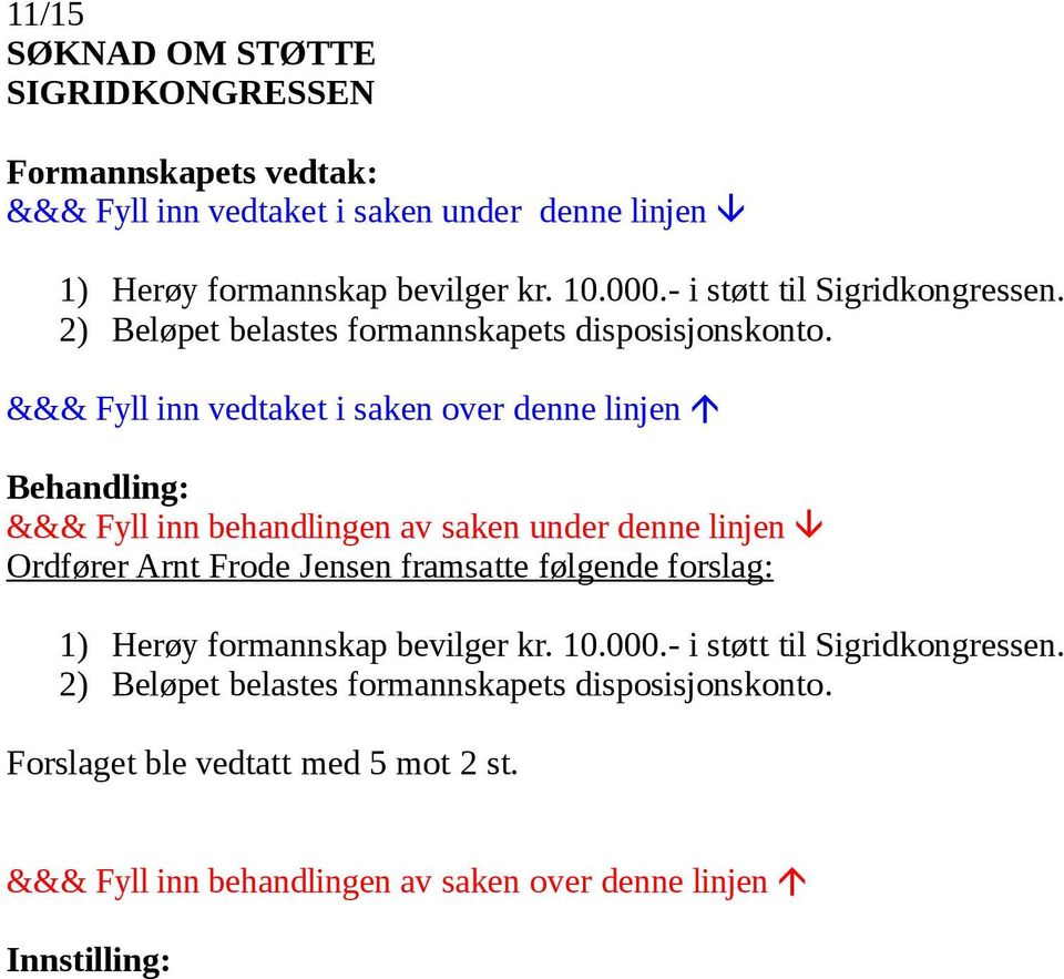 &&& Fyll inn vedtaket i saken over denne linjen &&& Fyll inn behandlingen av saken under denne linjen Ordfører Arnt Frode Jensen framsatte følgende