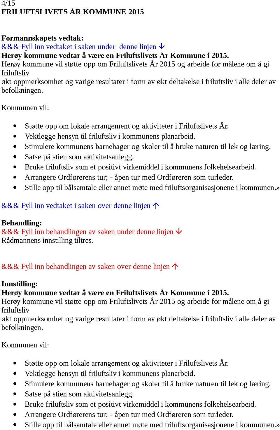 befolkningen. Kommunen vil: Støtte opp om lokale arrangement og aktiviteter i Friluftslivets År. Vektlegge hensyn til friluftsliv i kommunens planarbeid.