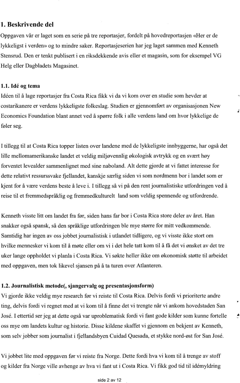 1. Ide og tema Ideen til å lage reportasjer fra Costa Rica fikk vi da vi kom over en studie som hevder at costarikanere er verdens lykkeligste folkeslag.