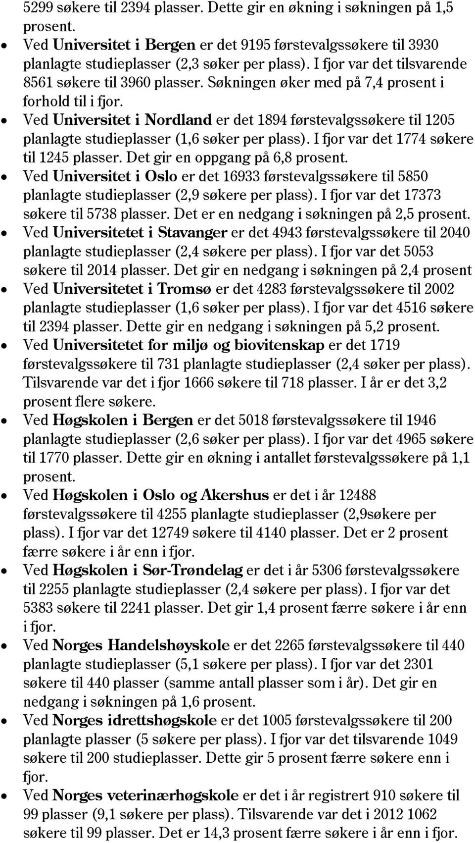 Ved Universitet i Nordland er det 1894 førstevalgssøkere til 1205 planlagte studieplasser (1,6 søker per plass). I fjor var det 1774 søkere til 1245 plasser. Det gir en oppgang på 6,8 prosent.