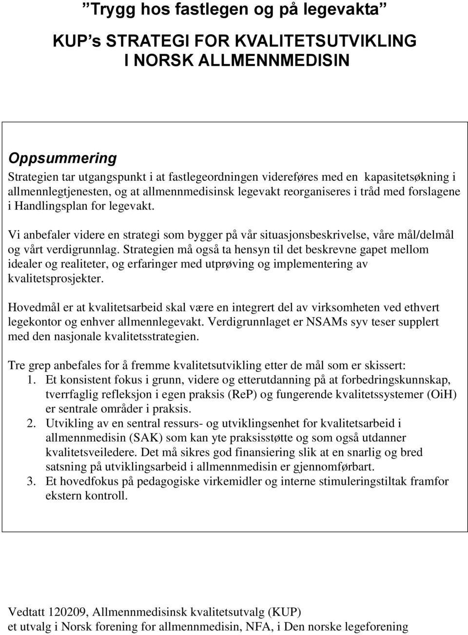 Vi anbefaler videre en strategi som bygger på vår situasjonsbeskrivelse, våre mål/delmål og vårt verdigrunnlag.