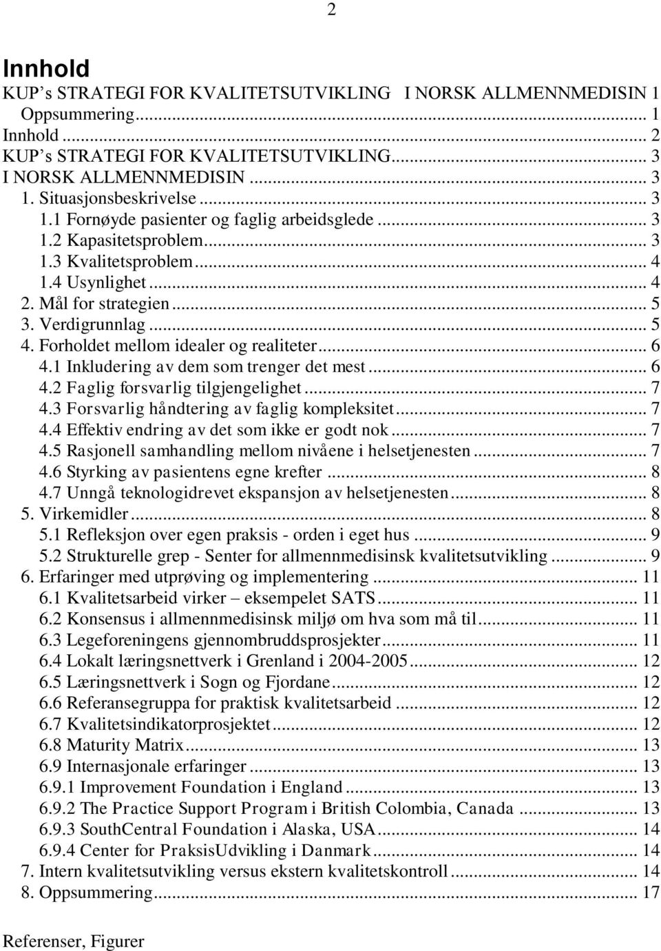 Forholdet mellom idealer og realiteter... 6 4.1 Inkludering av dem som trenger det mest... 6 4.2 Faglig forsvarlig tilgjengelighet... 7 4.3 Forsvarlig håndtering av faglig kompleksitet... 7 4.4 Effektiv endring av det som ikke er godt nok.