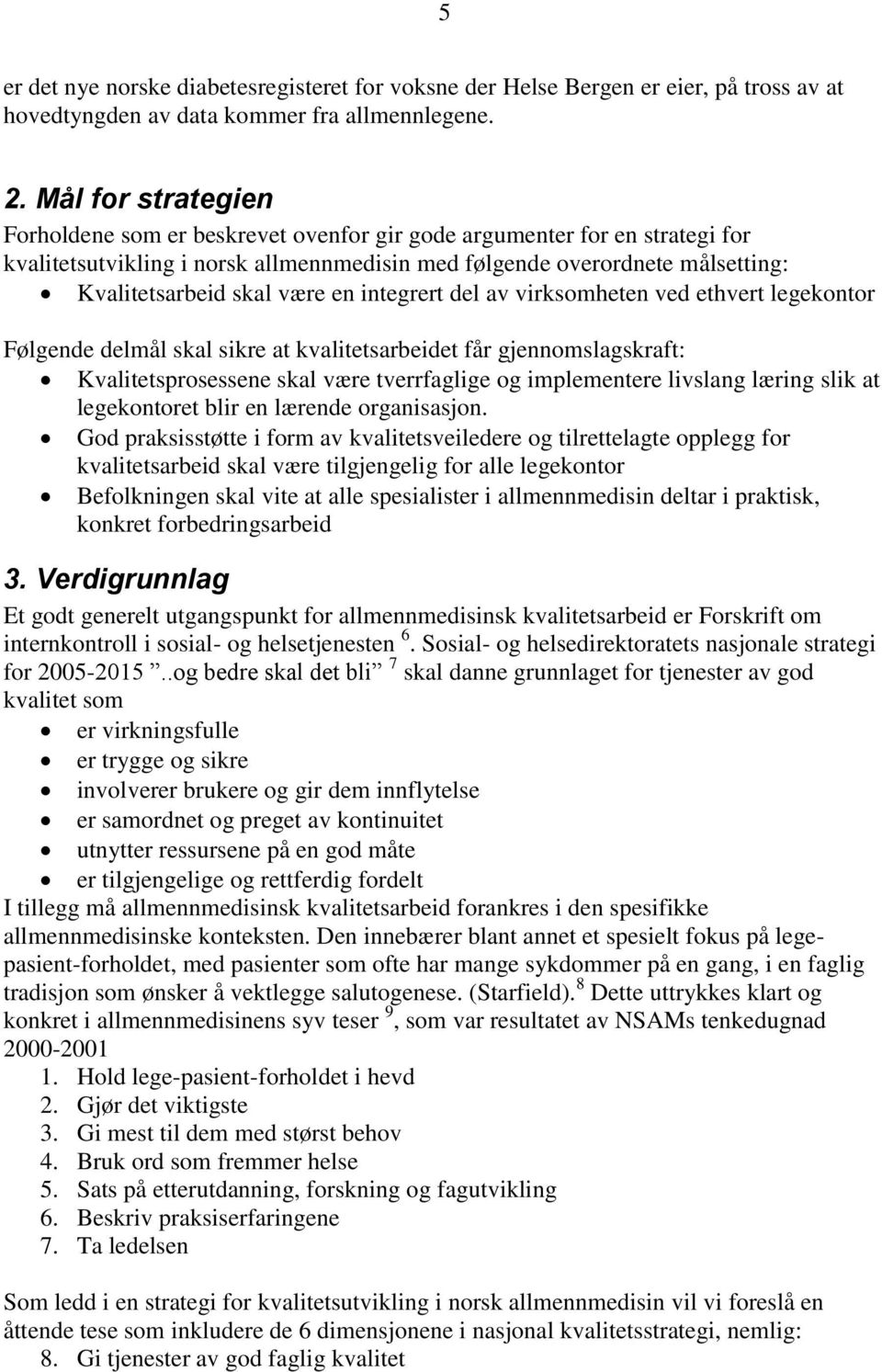 en integrert del av virksomheten ved ethvert legekontor Følgende delmål skal sikre at kvalitetsarbeidet får gjennomslagskraft: Kvalitetsprosessene skal være tverrfaglige og implementere livslang