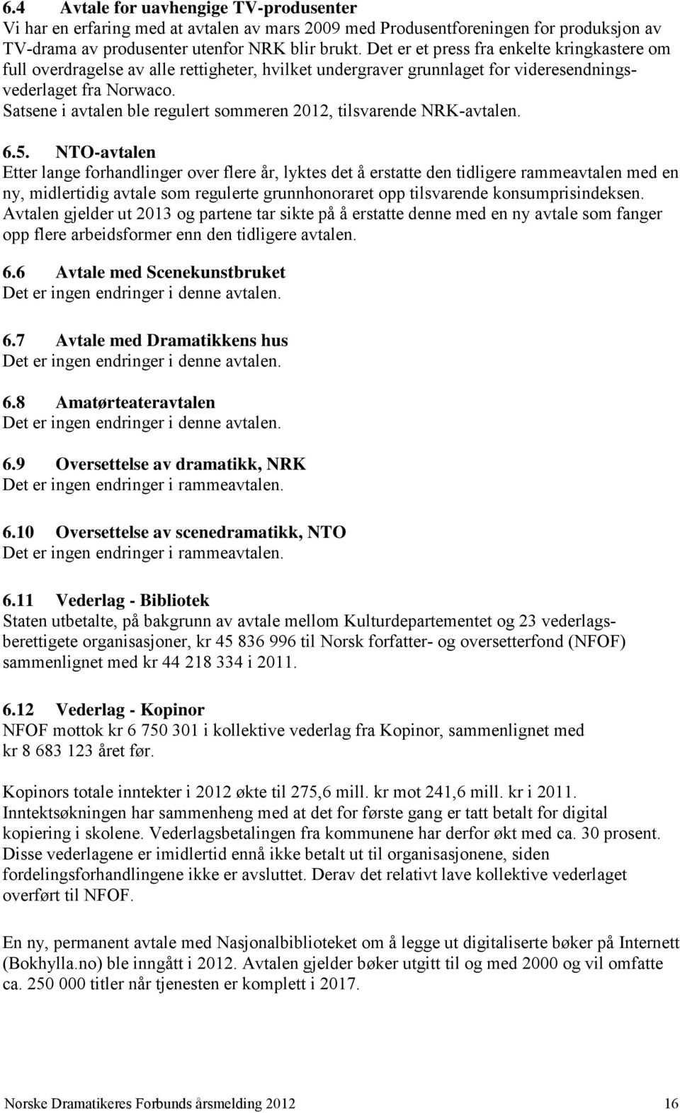 Satsene i avtalen ble regulert sommeren 2012, tilsvarende NRK-avtalen. 6.5.