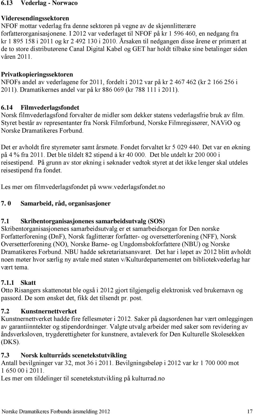 Årsaken til nedgangen disse årene er primært at de to store distributørene Canal Digital Kabel og GET har holdt tilbake sine betalinger siden våren 2011.