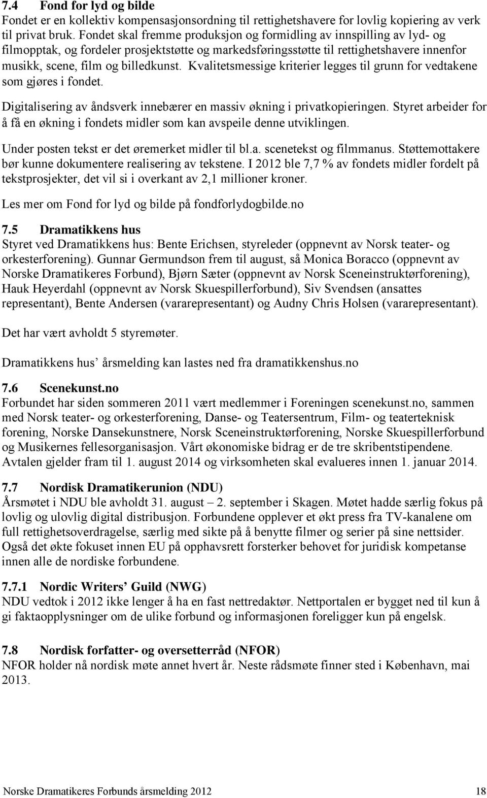 Kvalitetsmessige kriterier legges til grunn for vedtakene som gjøres i fondet. Digitalisering av åndsverk innebærer en massiv økning i privatkopieringen.