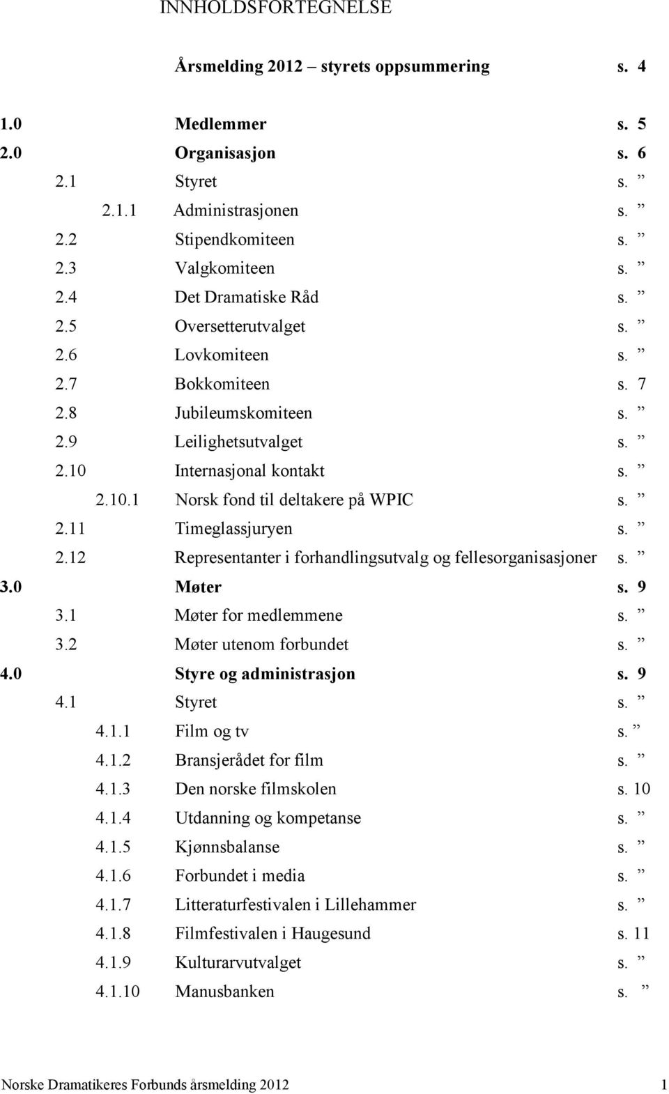 2.12 Representanter i forhandlingsutvalg og fellesorganisasjoner s. 3.0 Møter s. 9 3.1 Møter for medlemmene s. 3.2 Møter utenom forbundet s. 4.0 Styre og administrasjon s. 9 4.1 Styret s. 4.1.1 Film og tv s.