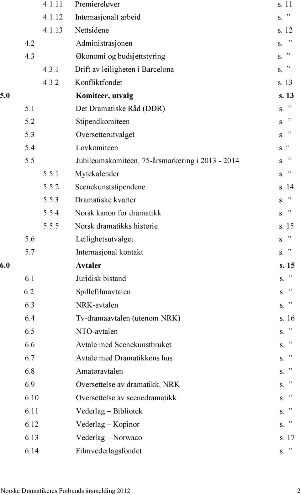 5.5.2 Scenekunststipendene s. 14 5.5.3 Dramatiske kvarter s. 5.5.4 Norsk kanon for dramatikk s. 5.5.5 Norsk dramatikks historie s. 15 5.6 Leilighetsutvalget s. 5.7 Internasjonal kontakt s. 6.