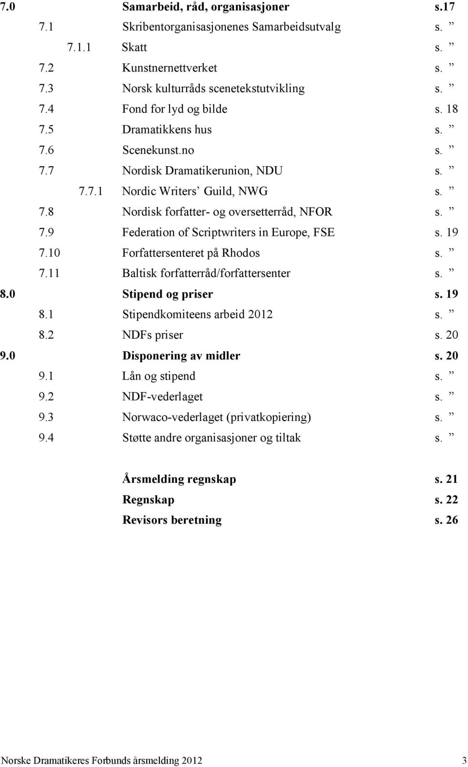 19 7.10 Forfattersenteret på Rhodos s. 7.11 Baltisk forfatterråd/forfattersenter s. 8.0 Stipend og priser s. 19 8.1 Stipendkomiteens arbeid 2012 s. 8.2 NDFs priser s. 20 9.0 Disponering av midler s.