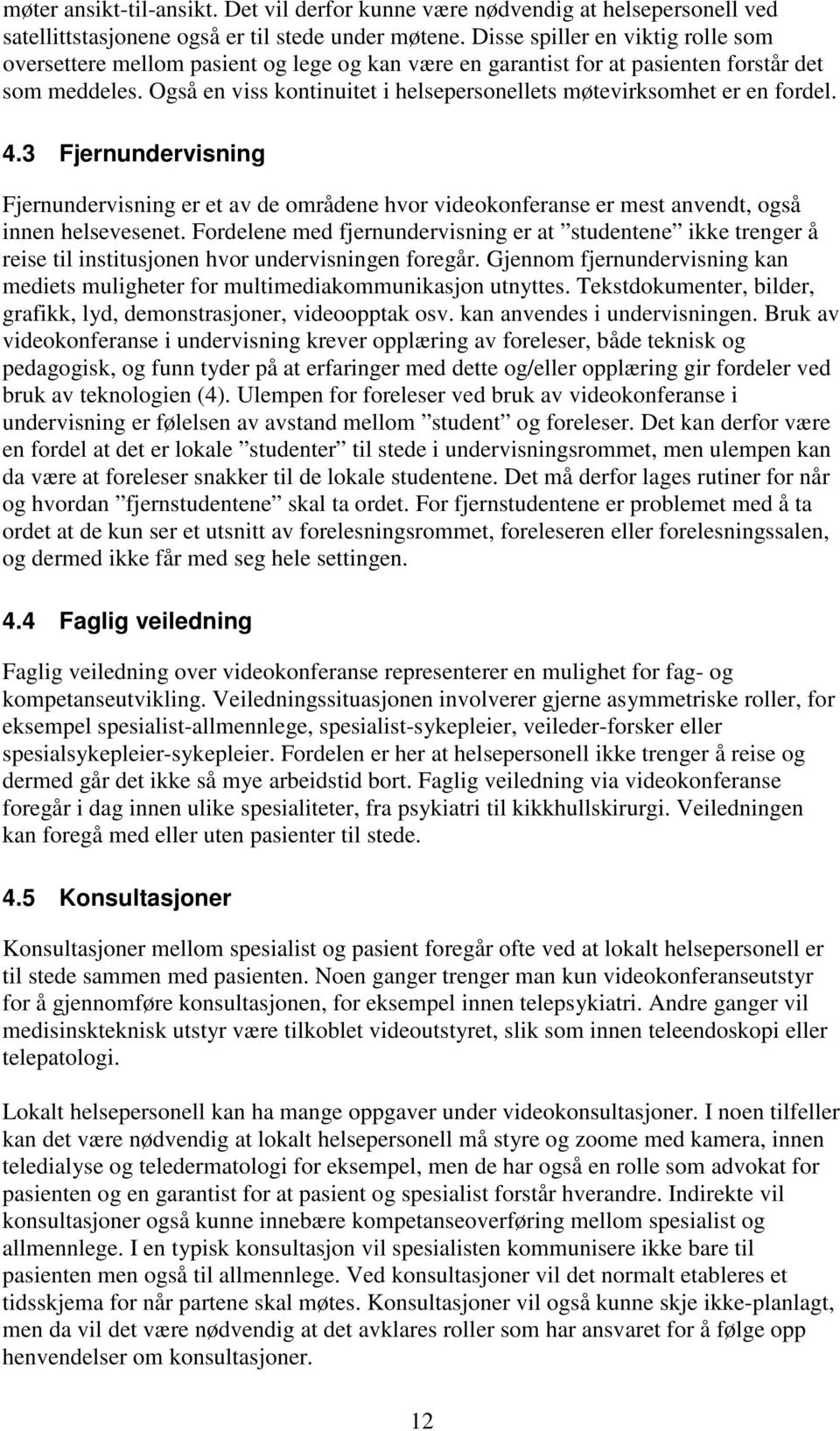 Også en viss kontinuitet i helsepersonellets møtevirksomhet er en fordel. 4.3 Fjernundervisning Fjernundervisning er et av de områdene hvor videokonferanse er mest anvendt, også innen helsevesenet.