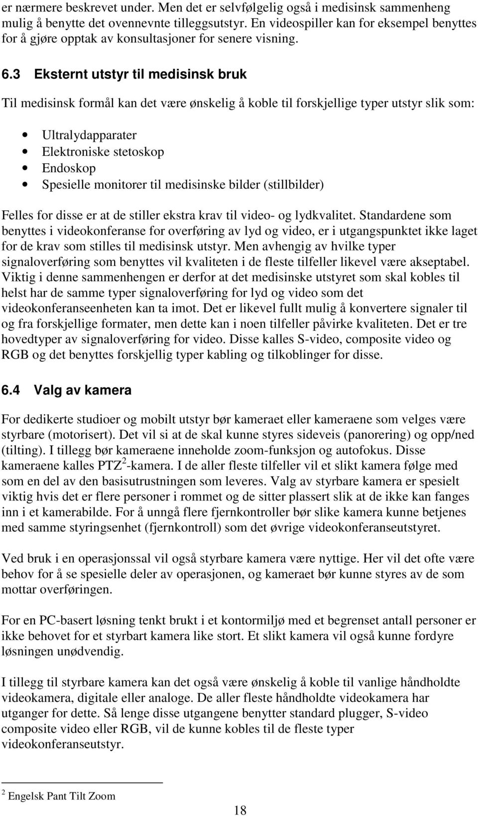 3 Eksternt utstyr til medisinsk bruk Til medisinsk formål kan det være ønskelig å koble til forskjellige typer utstyr slik som: Ultralydapparater Elektroniske stetoskop Endoskop Spesielle monitorer