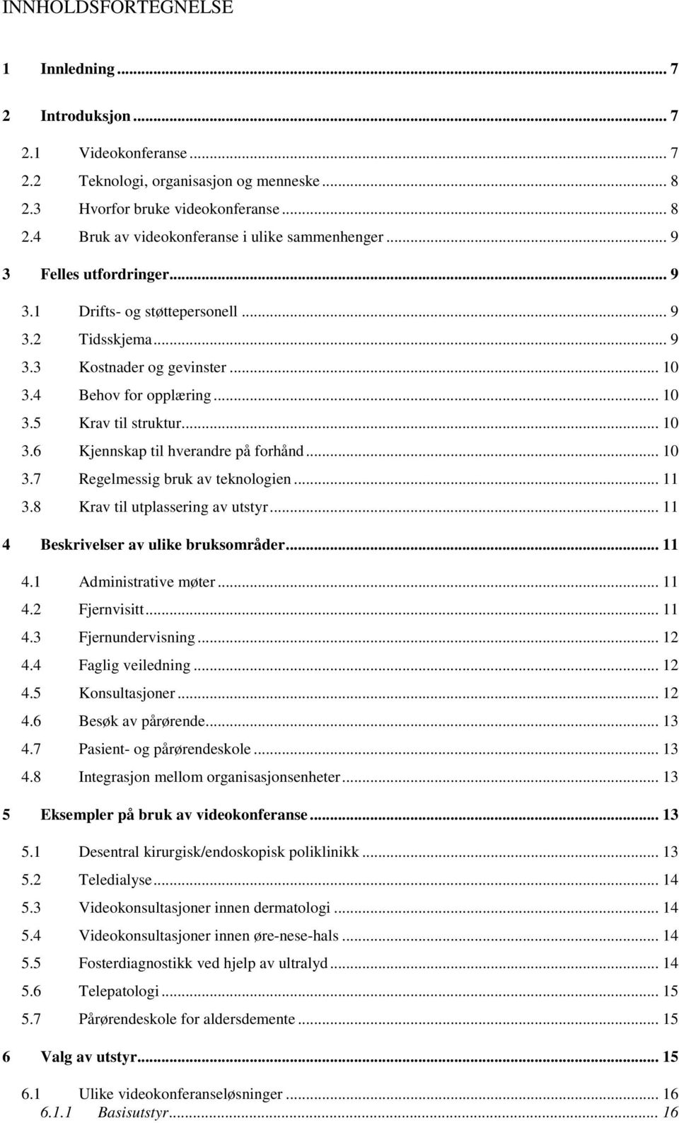 .. 10 3.7 Regelmessig bruk av teknologien... 11 3.8 Krav til utplassering av utstyr... 11 4 Beskrivelser av ulike bruksområder... 11 4.1 Administrative møter... 11 4.2 Fjernvisitt... 11 4.3 Fjernundervisning.