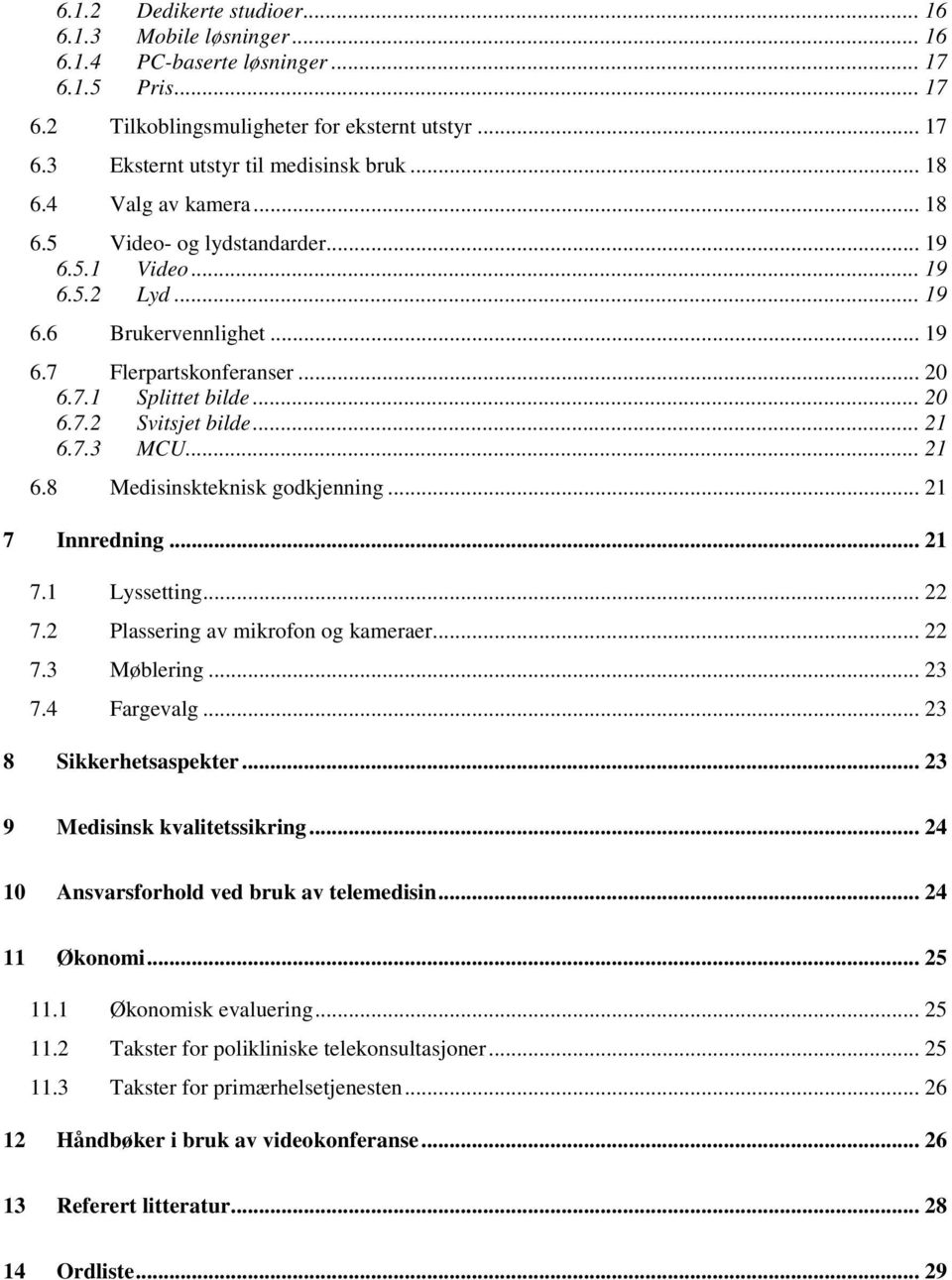 .. 21 6.7.3 MCU... 21 6.8 Medisinskteknisk godkjenning... 21 7 Innredning... 21 7.1 Lyssetting... 22 7.2 Plassering av mikrofon og kameraer... 22 7.3 Møblering... 23 7.4 Fargevalg.