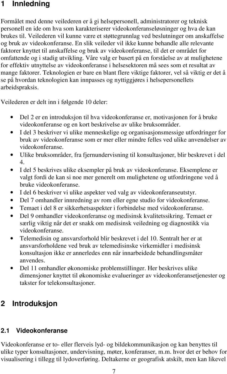 En slik veileder vil ikke kunne behandle alle relevante faktorer knyttet til anskaffelse og bruk av videokonferanse, til det er området for omfattende og i stadig utvikling.