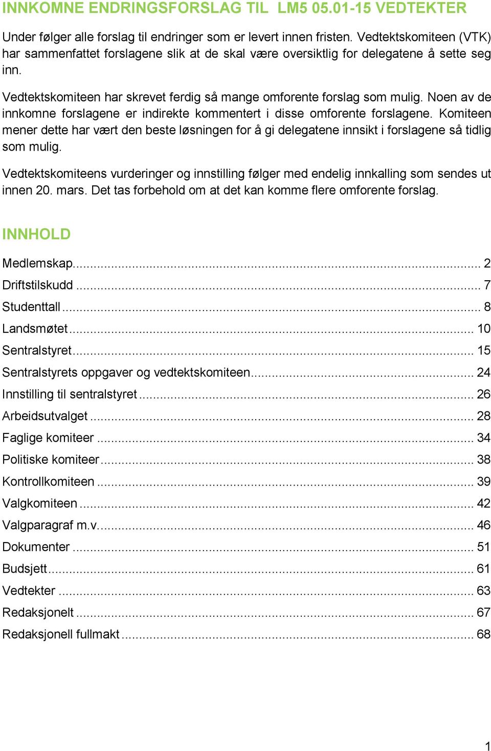 Noen av de innkomne forslagene er indirekte kommentert i disse omforente forslagene. Komiteen mener dette har vært den beste løsningen for å gi delegatene innsikt i forslagene så tidlig som mulig.