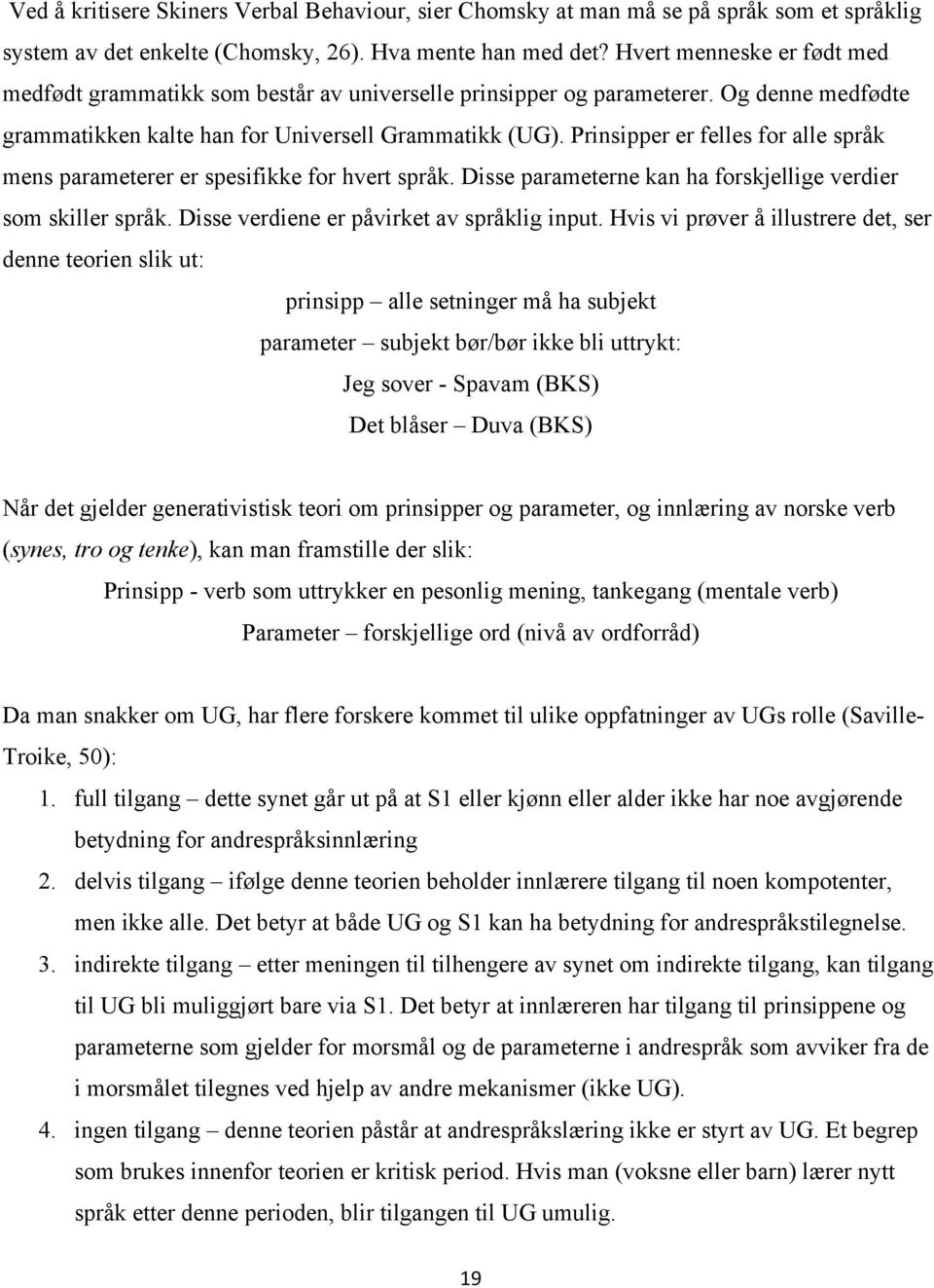 Prinsipper er felles for alle språk mens parameterer er spesifikke for hvert språk. Disse parameterne kan ha forskjellige verdier som skiller språk. Disse verdiene er påvirket av språklig input.