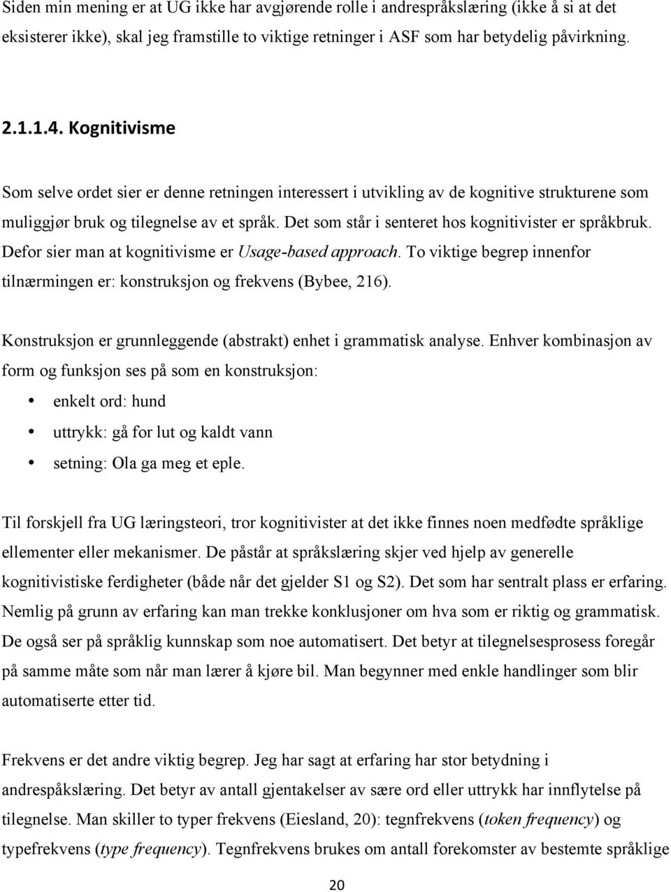 Det som står i senteret hos kognitivister er språkbruk. Defor sier man at kognitivisme er Usage-based approach. To viktige begrep innenfor tilnærmingen er: konstruksjon og frekvens (Bybee, 216).