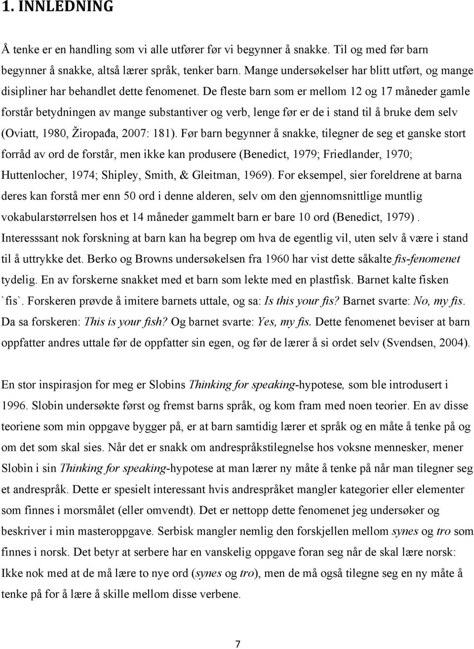 De fleste barn som er mellom 12 og 17 måneder gamle forstår betydningen av mange substantiver og verb, lenge før er de i stand til å bruke dem selv (Oviatt, 1980, Žiropađa, 2007: 181).