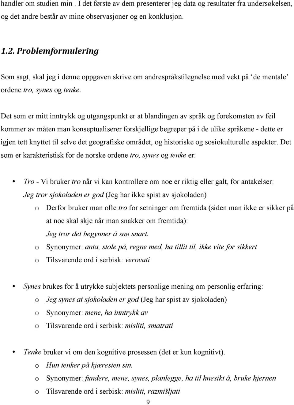 Det som er mitt inntrykk og utgangspunkt er at blandingen av språk og forekomsten av feil kommer av måten man konseptualiserer forskjellige begreper på i de ulike språkene - dette er igjen tett