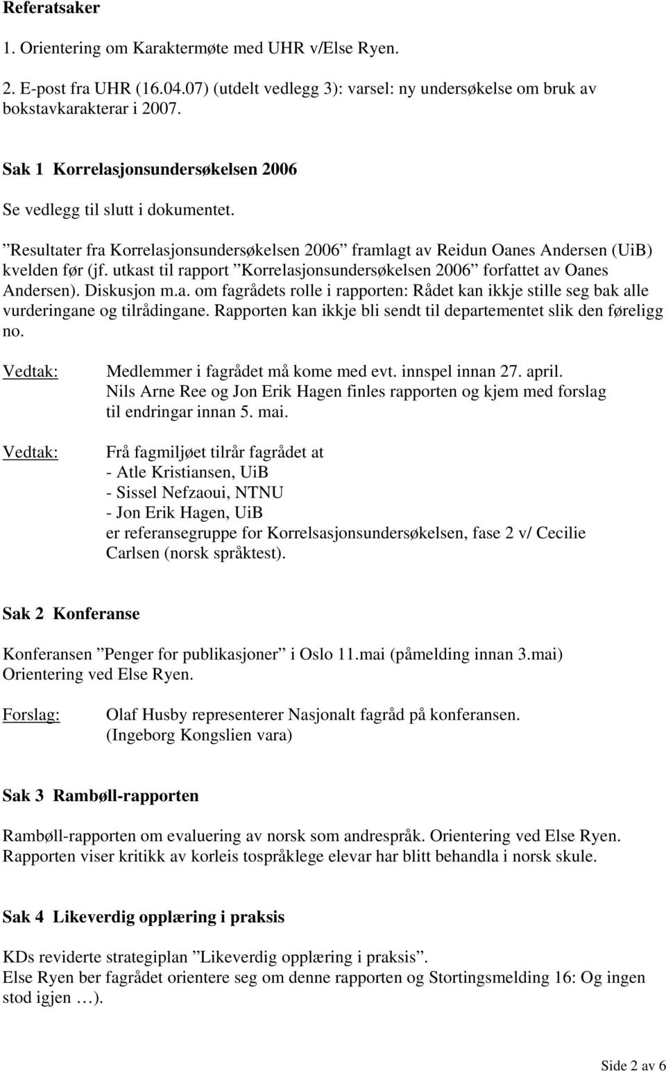 utkast til rapport Korrelasjonsundersøkelsen 2006 forfattet av Oanes Andersen). Diskusjon m.a. om fagrådets rolle i rapporten: Rådet kan ikkje stille seg bak alle vurderingane og tilrådingane.