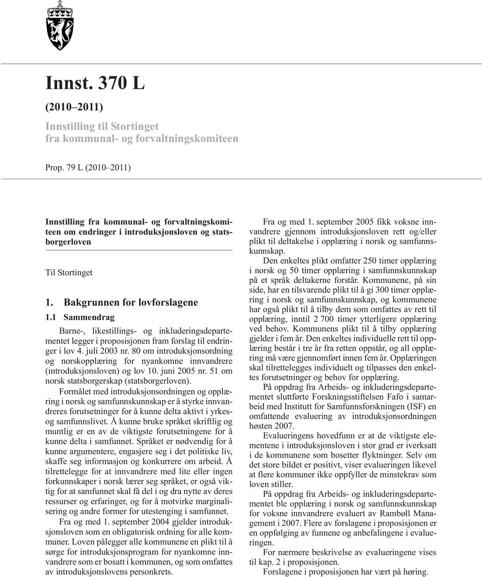 1 Sammendrag Barne-, likestillings- og inkluderingsdepartementet legger i proposisjonen fram forslag til endringer i lov 4. juli 2003 nr.