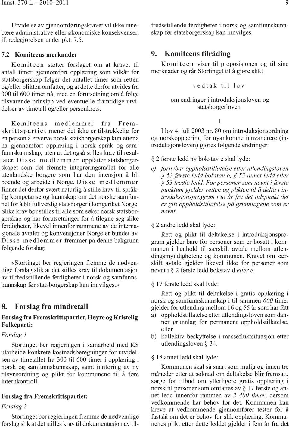 omfatter, og at dette derfor utvides fra 300 til 600 timer nå, med en forutsetning om å følge tilsvarende prinsipp ved eventuelle framtidige utvidelser av timetall og/eller personkrets.