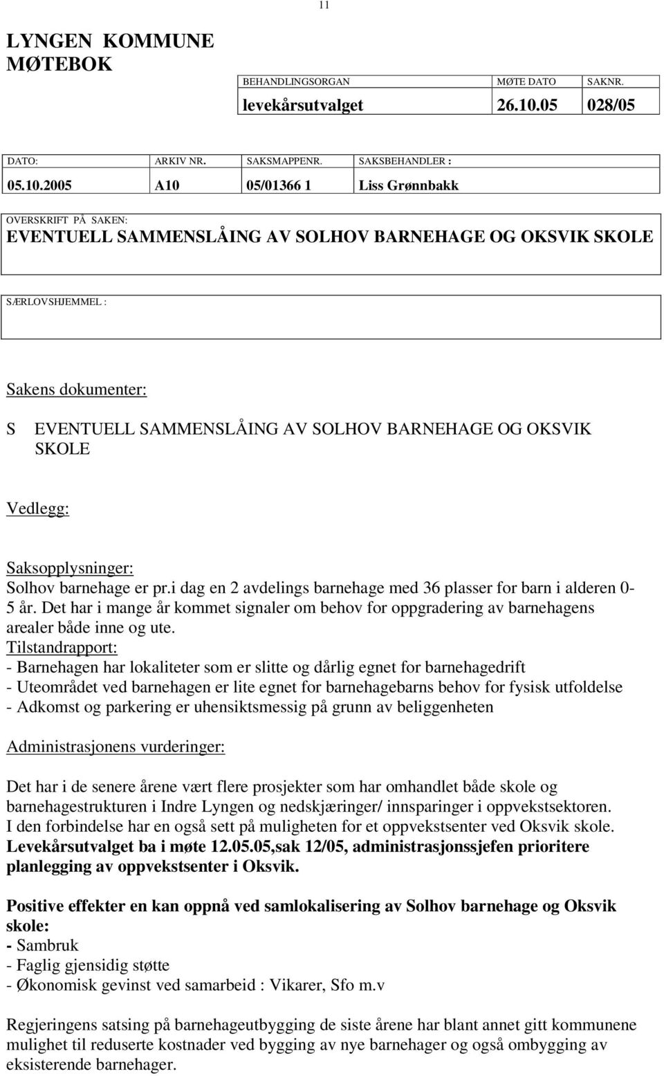 2005 A10 05/01366 1 Liss Grønnbakk OVERSKRIFT PÅ SAKEN: EVENTUELL SAMMENSLÅING AV SOLHOV BARNEHAGE OG OKSVIK SKOLE SÆRLOVSHJEMMEL : Sakens dokumenter: S EVENTUELL SAMMENSLÅING AV SOLHOV BARNEHAGE OG