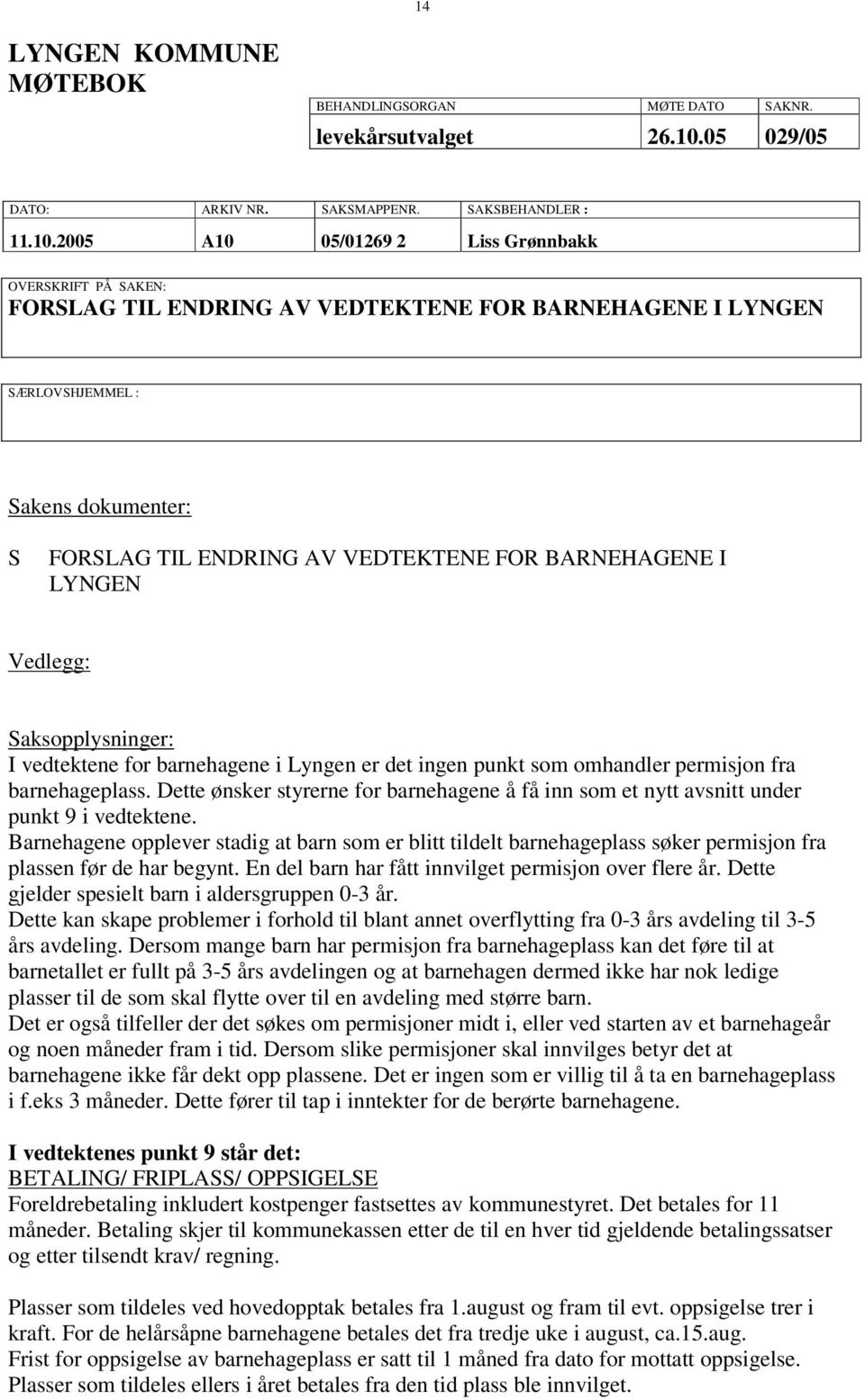 2005 A10 05/01269 2 Liss Grønnbakk OVERSKRIFT PÅ SAKEN: FORSLAG TIL ENDRING AV VEDTEKTENE FOR BARNEHAGENE I LYNGEN SÆRLOVSHJEMMEL : Sakens dokumenter: S FORSLAG TIL ENDRING AV VEDTEKTENE FOR