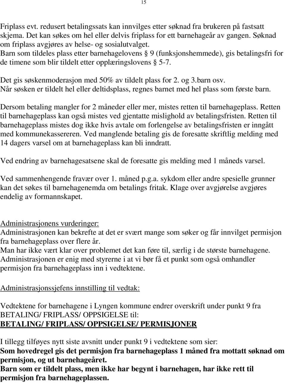 Det gis søskenmoderasjon med 50% av tildelt plass for 2. og 3.barn osv. Når søsken er tildelt hel eller deltidsplass, regnes barnet med hel plass som første barn.