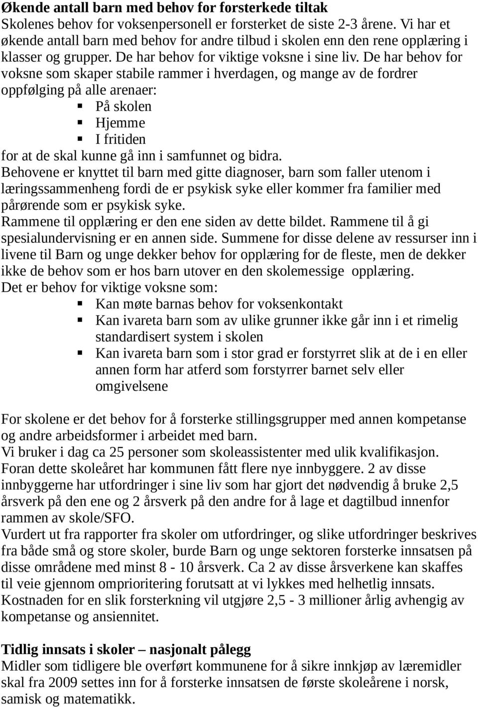 De har behov for voksne som skaper stabile rammer i hverdagen, og mange av de fordrer oppfølging på alle arenaer: På skolen Hjemme I fritiden for at de skal kunne gå inn i samfunnet og bidra.