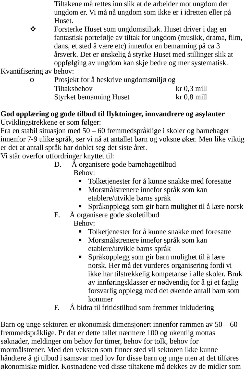 Det er ønskelig å styrke Huset med stillinger slik at oppfølging av ungdom kan skje bedre og mer systematisk.