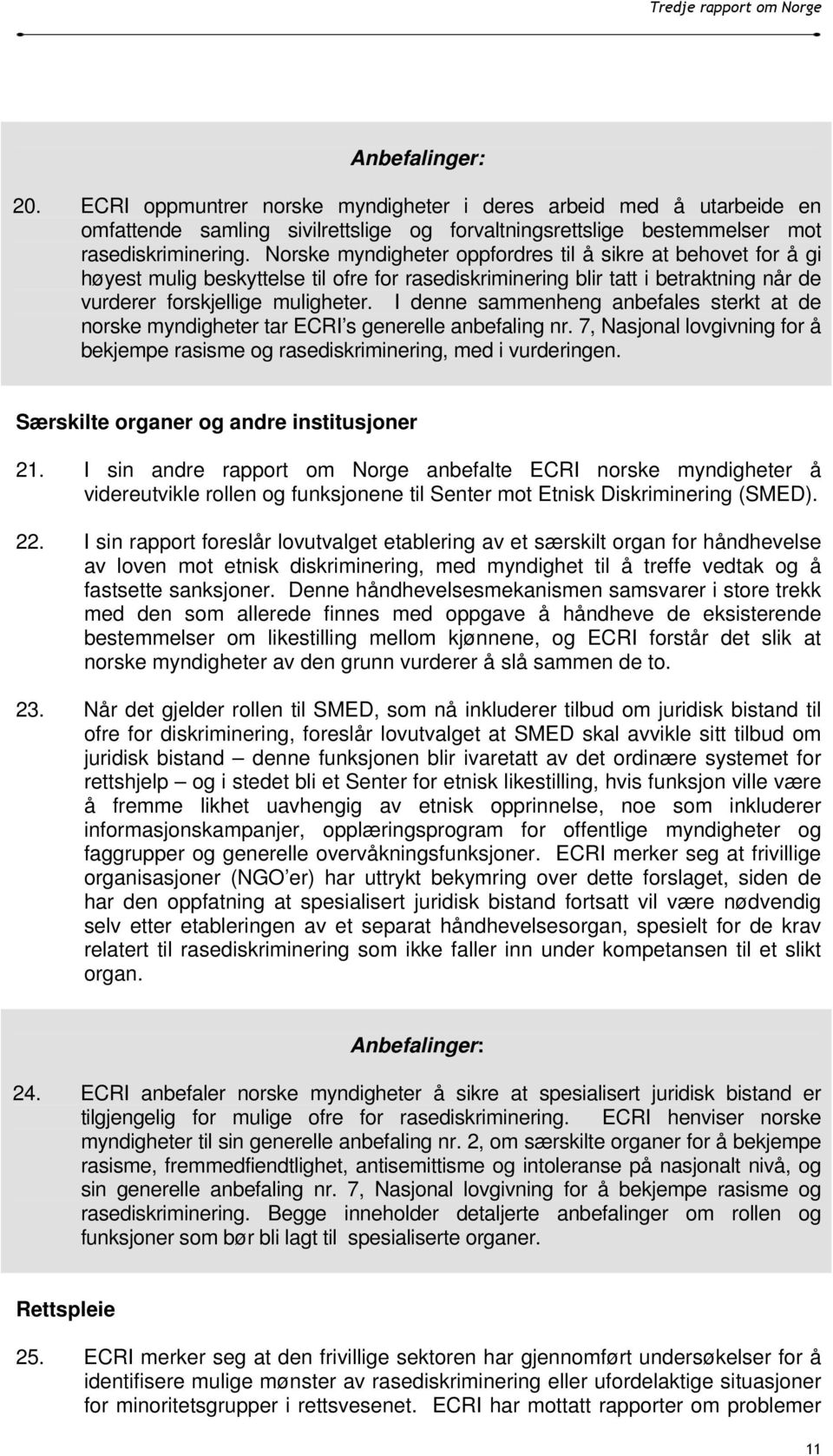 I denne sammenheng anbefales sterkt at de norske myndigheter tar ECRI s generelle anbefaling nr. 7, Nasjonal lovgivning for å bekjempe rasisme og rasediskriminering, med i vurderingen.