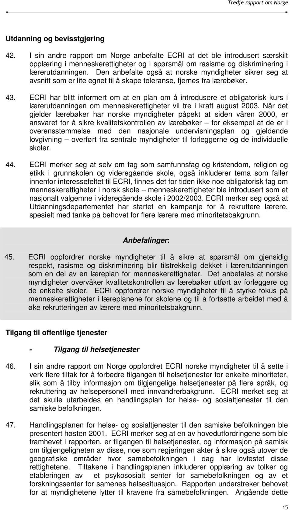 Den anbefalte også at norske myndigheter sikrer seg at avsnitt som er lite egnet til å skape toleranse, fjernes fra lærebøker. 43.