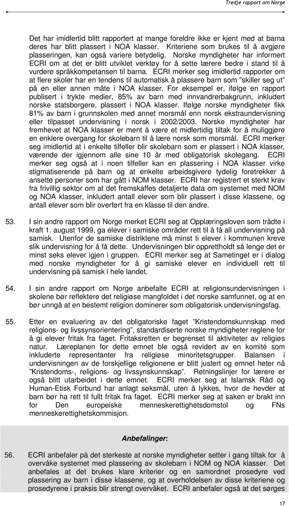 ECRI merker seg imidlertid rapporter om at flere skoler har en tendens til automatisk å plassere barn som skiller seg ut på en eller annen måte i NOA klasser.